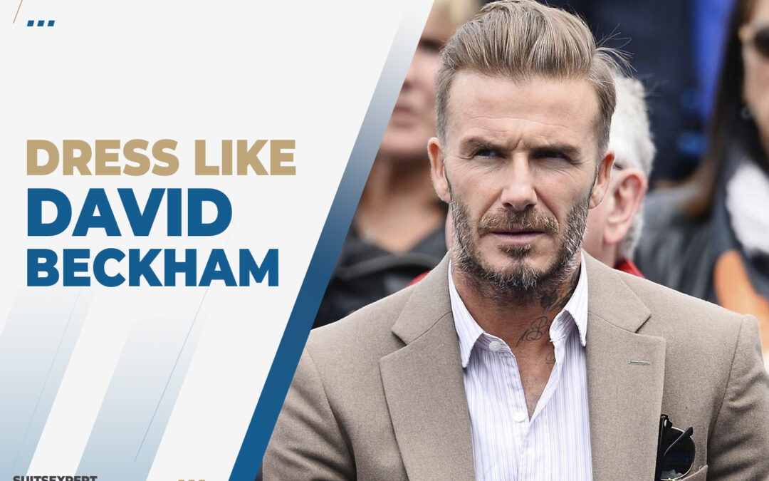 how to dress like David Beckham: style tips