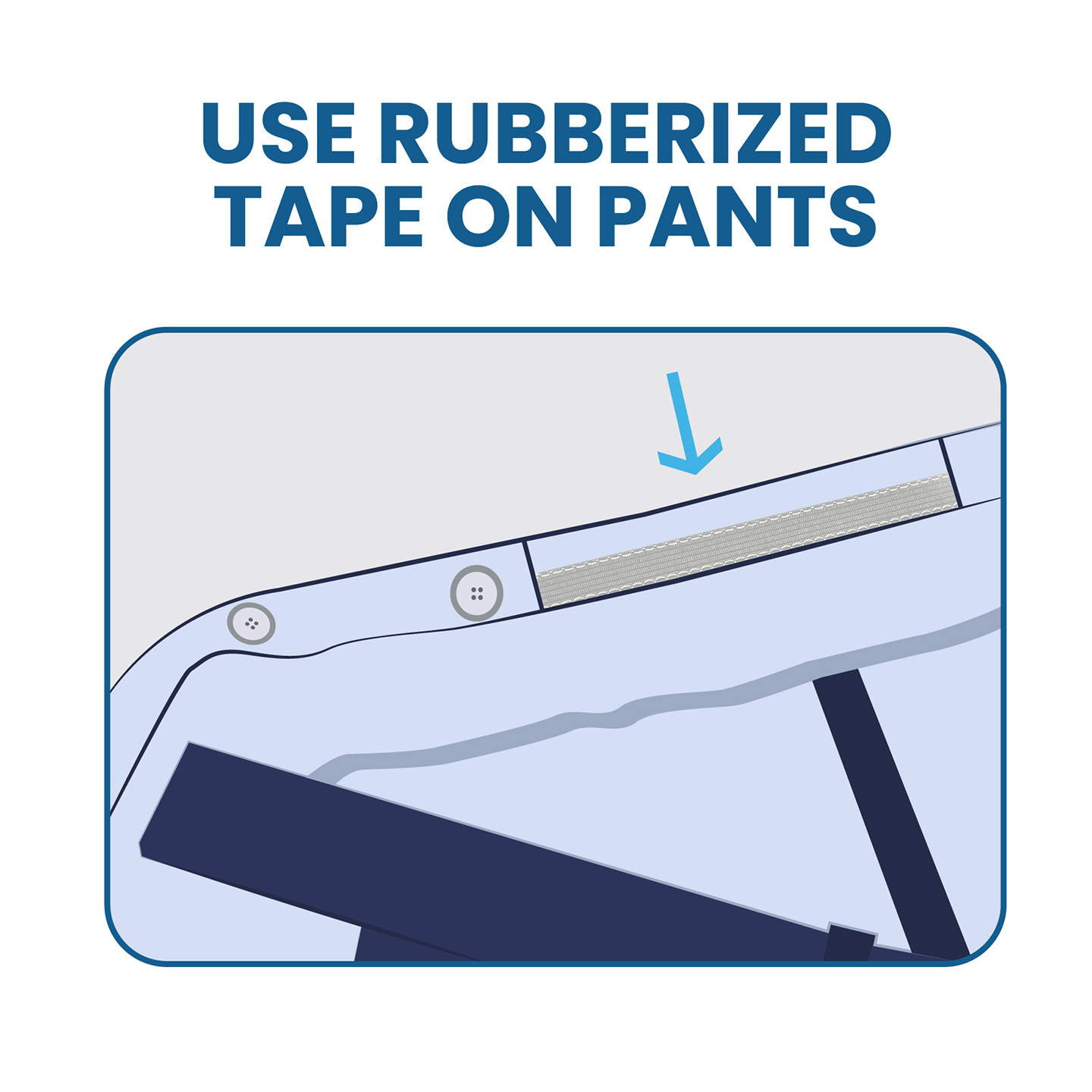use rubberized tape on pants to keep shirt tucked in